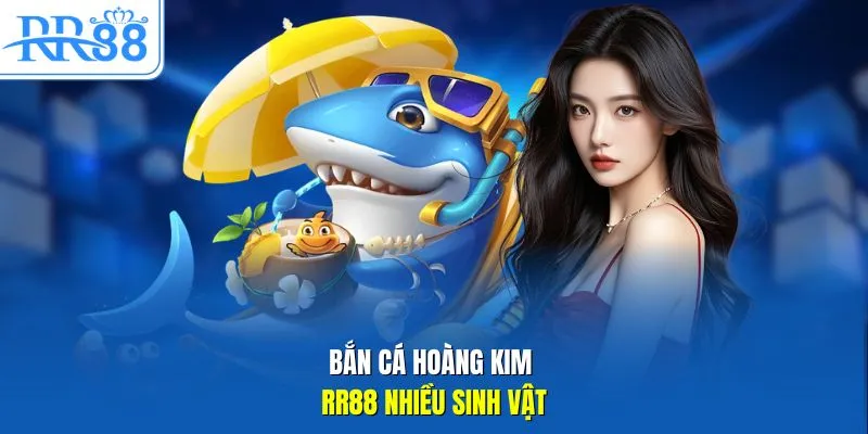 Bắn cá hoàng kim RR88 nhiều sinh vật